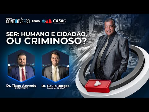 Programa ControVerso – Ser Humano e Cidadão, ou Criminoso