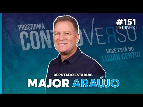 @DeputadoMajorAraújo   (DEPUTADO ESTADUAL) – ControVerso #151